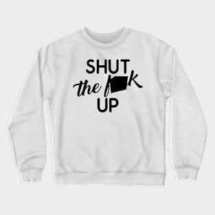 Shut The F--- Up Crewneck Sweatshirt